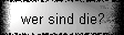 wer sind die?